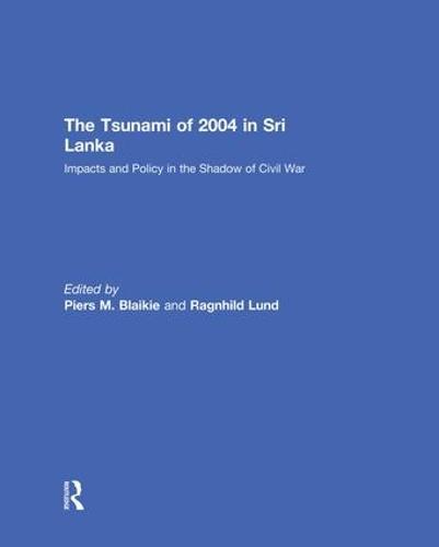 The Tsunami of 2004 in Sri Lanka: Impacts and Policy in the Shadow of Civil War (Paperback)