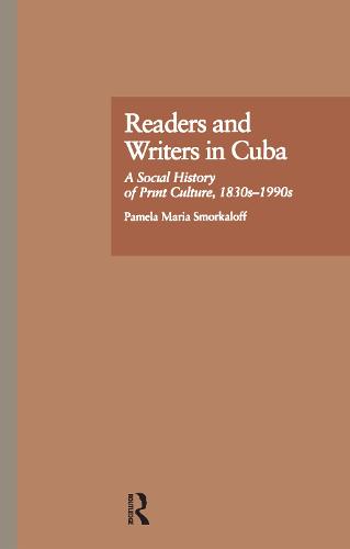 Readers and Writers in Cuba: A Social History of Print Culture, l830s-l990s (Paperback)