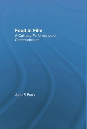 Food in Film: A Culinary Performance of Communication - Studies in American Popular History and Culture (Paperback)
