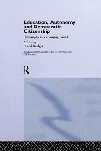 Education, Autonomy and Democratic Citizenship: Philosophy in a Changing World - Routledge International Studies in the Philosophy of Education (Paperback)
