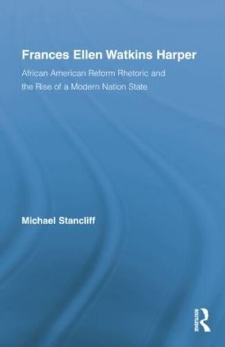 Frances Ellen Watkins Harper: African American Reform Rhetoric and the Rise of a Modern Nation State (Paperback)