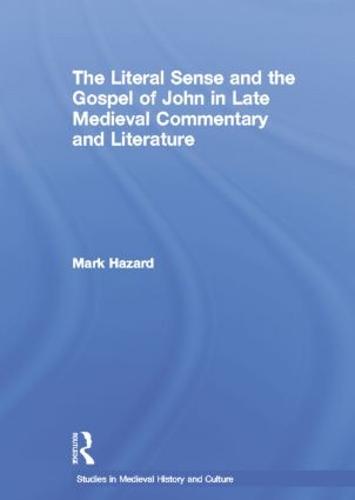 The Literal Sense and the Gospel of John in Late Medieval Commentary and Literature - Studies in Medieval History and Culture (Paperback)