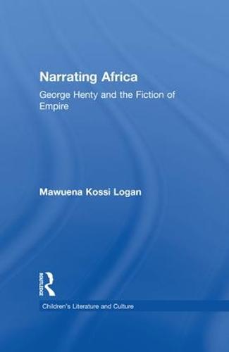 Narrating Africa: George Henty and the Fiction of Empire - Children's Literature and Culture (Paperback)