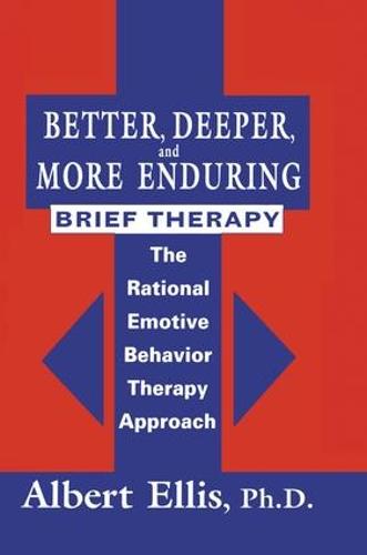 Better, Deeper And More Enduring Brief Therapy: The Rational Emotive Behavior Therapy Approach (Paperback)