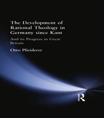 The Development of Rational Theology in Germany since Kant: And its Progress in Great Britain since 1825 (Paperback)