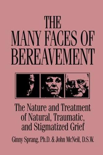 The Many Faces Of Bereavement: The Nature And Treatment Of Natural Traumatic And Stigmatized Grief (Paperback)