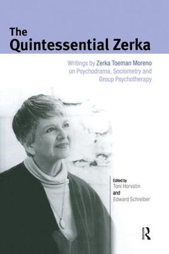 The Quintessential Zerka: Writings by Zerka Toeman Moreno on Psychodrama, Sociometry and Group Psychotherapy (Paperback)