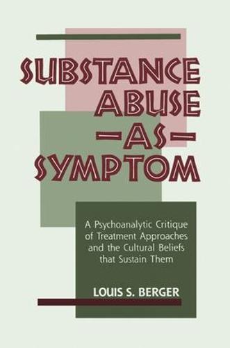 Substance Abuse as Symptom: A Psychoanalytic Critique of Treatment Approaches and the Cultural Beliefs That Sustain Them (Paperback)