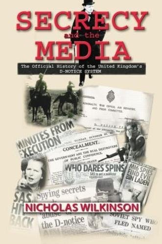 Secrecy and the Media: The Official History of the United Kingdom's D-Notice System - Government Official History Series (Paperback)