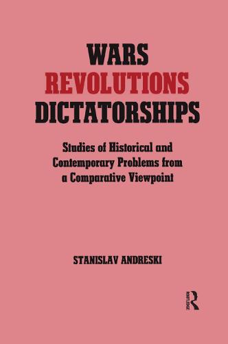 Wars, Revolutions and Dictatorships: Studies of Historical and Contemporary Problems from a Comparative Viewpoint (Paperback)