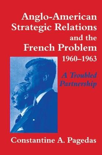 Anglo-American Strategic Relations and the French Problem, 1960-1963: A Troubled Partnership (Paperback)