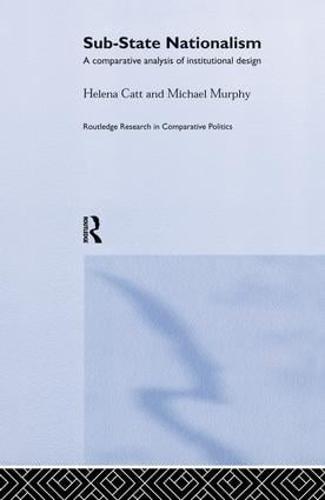 Sub-State Nationalism: A Comparative Analysis of Institutional Design - Routledge Research in Comparative Politics (Paperback)
