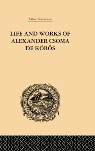 Life and Works of Alexander Csoma De Koros (Paperback)