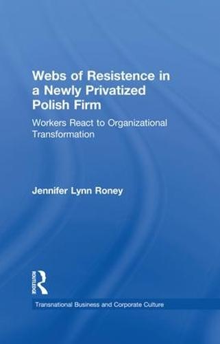 Webs of Resistence in a Newly Privatized Polish Firm: Workers React to Organizational Transformation (Paperback)