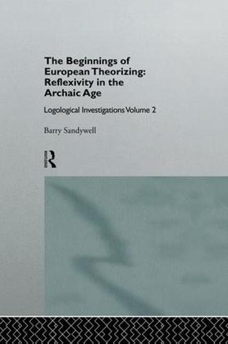 The Beginnings of European Theorizing: Reflexivity in the Archaic Age: Logological Investigations: Volume Two (Paperback)