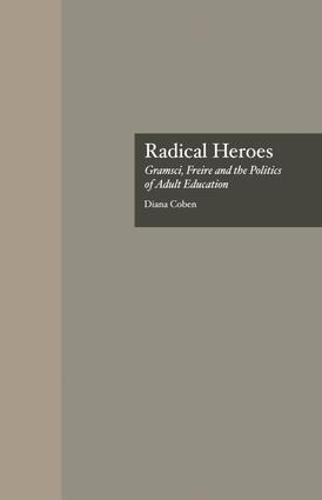 Radical Heroes: Gramsci, Freire and the Poitics of Adult Education (Paperback)