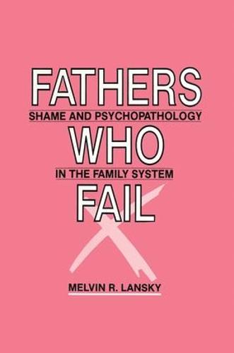 Fathers Who Fail: Shame and Psychopathology in the Family System (Paperback)