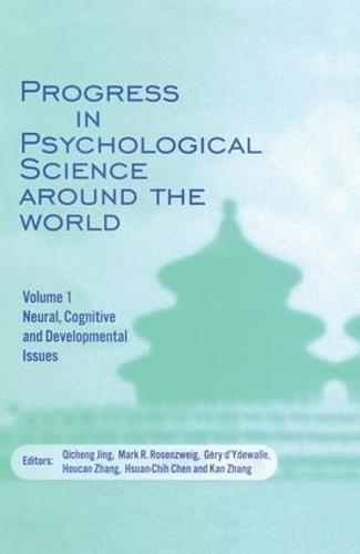 Progress in Psychological Science around the World. Volume 1 Neural, Cognitive and Developmental Issues.: Proceedings of the 28th International Congress of Psychology (Paperback)