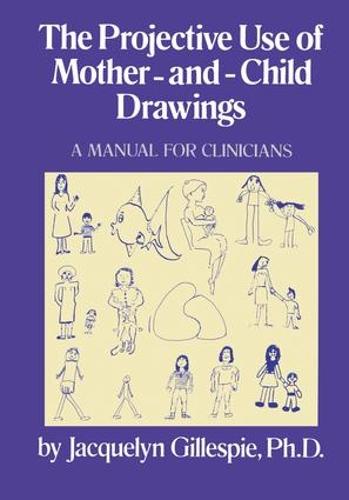 The Projective Use Of Mother-And- Child Drawings: A Manual: A Manual For Clinicians (Paperback)