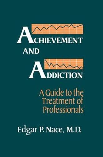 Achievement And Addiction: A Guide To The Treatment Of Professionals (Paperback)