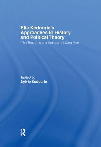 Elie Kedourie's Approaches to History and Political Theory: 'The Thoughts and Actions of Living Men' (Paperback)