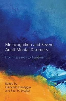 Metacognition and Severe Adult Mental Disorders: From Research to Treatment (Paperback)