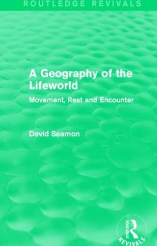 A Geography of the Lifeworld: Movement, Rest and Encounter - Routledge Revivals (Hardback)
