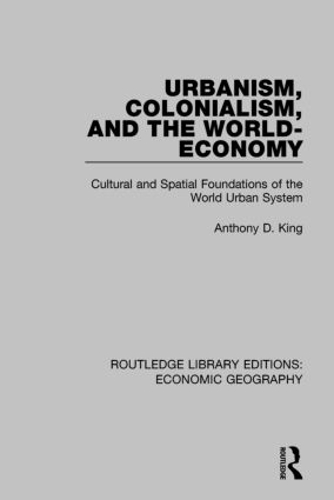 Urbanism, Colonialism, and the World-Economy (Routledge Library Editions: Economic Geography) - Routledge Library Editions: Economic Geography (Hardback)