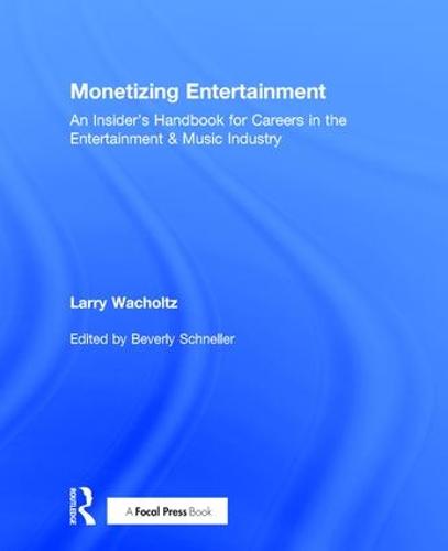 Monetizing Entertainment: An Insider's Handbook for Careers in the Entertainment & Music Industry (Hardback)