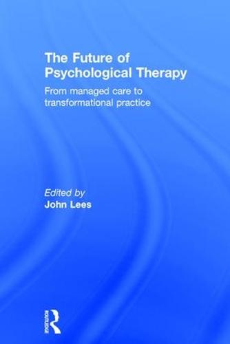 The Future of Psychological Therapy: From Managed Care to Transformational Practice (Hardback)