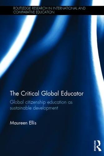 The Critical Global Educator: Global citizenship education as sustainable development - Routledge Research in International and Comparative Education (Hardback)