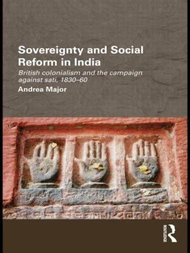 Cover Sovereignty and Social Reform in India: British Colonialism and the Campaign against Sati, 1830-1860