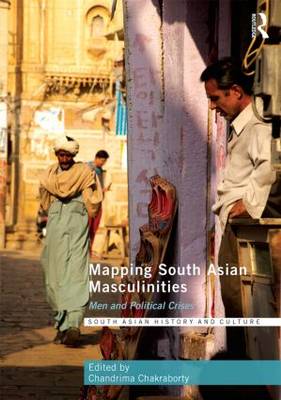 Mapping South Asian Masculinities: Men and Political Crises - South Asian History and Culture (Hardback)