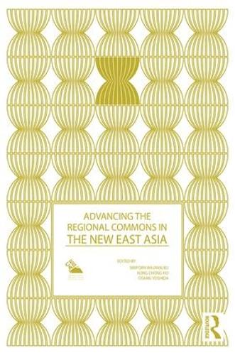 Advancing the Regional Commons in the New East Asia - Politics in Asia (Hardback)