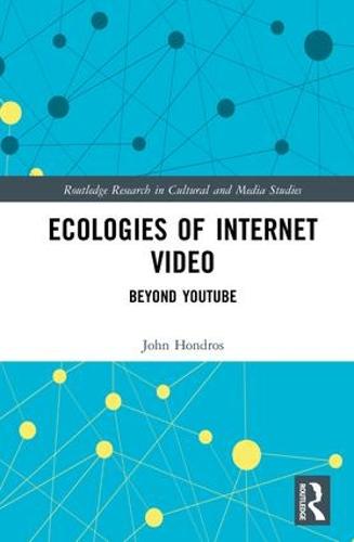 Ecologies of Internet Video: Beyond YouTube - Routledge Research in Cultural and Media Studies (Hardback)