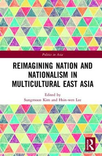 Reimagining Nation and Nationalism in Multicultural East Asia - Politics in Asia (Hardback)