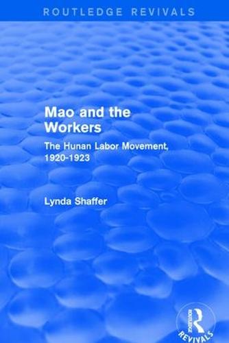 Mao Zedong and Workers: The Labour Movement in Hunan Province, 1920-23: The Labour Movement in Hunan Province, 1920-23 - Routledge Revivals (Hardback)
