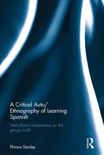 A Critical Auto/Ethnography of Learning Spanish: Intercultural competence on the gringo trail? (Hardback)