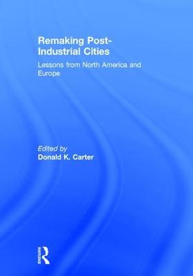 Remaking Post-Industrial Cities: Lessons from North America and Europe (Hardback)