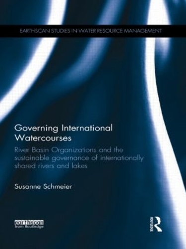 Cover Governing International Watercourses: River Basin Organizations and the Sustainable Governance of Internationally Shared Rivers and Lakes