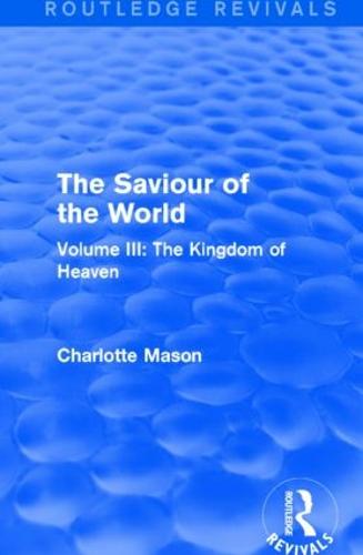 The Saviour of the World: Volume III: The Kingdom of Heaven - Routledge Revivals (Paperback)