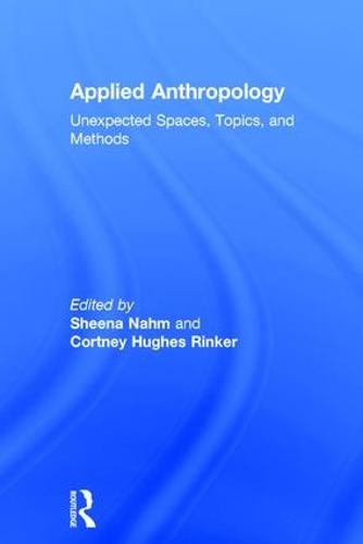 Applied Anthropology: Unexpected Spaces, Topics and Methods (Hardback)