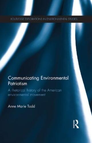 Communicating Environmental Patriotism: A Rhetorical History of the American Environmental Movement - Routledge Explorations in Environmental Studies (Paperback)