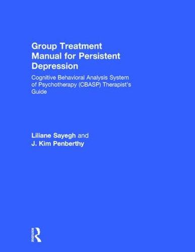 Group Treatment Manual for Persistent Depression: Cognitive Behavioral Analysis System of Psychotherapy (CBASP) Therapist's Guide - 100 Cases (Hardback)