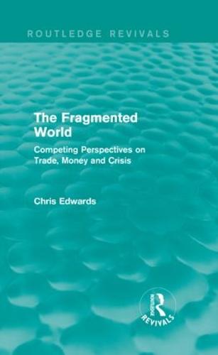The Fragmented World: Competing Perspectives on Trade, Money and Crisis - Routledge Revivals (Hardback)