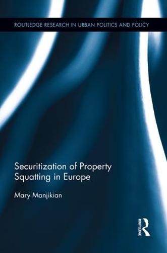 Securitization of Property Squatting in Europe - Routledge Research in Urban Politics and Policy (Paperback)