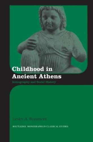 Childhood in Ancient Athens: Iconography and Social History - Routledge Monographs in Classical Studies (Paperback)