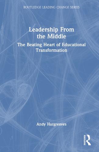 Leading from the Middle: New Strategies for Educational Change - Routledge Leading Change Series (Hardback)