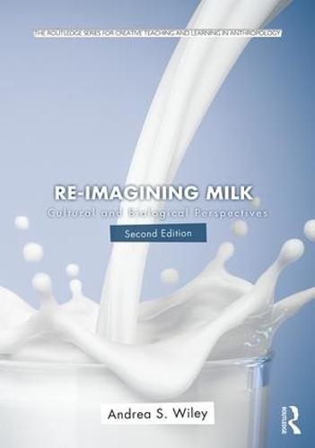 Re-imagining Milk: Cultural and Biological Perspectives - Routledge Series for Creative Teaching and Learning in Anthropology (Paperback)