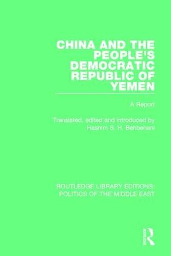 China and the People's Democratic Republic of Yemen: A Report - Routledge Library Editions: Politics of the Middle East 7 (Hardback)